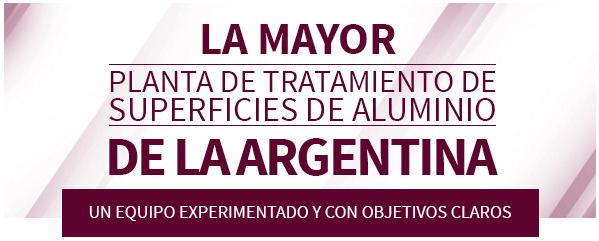 La mayor planta de tratamiento de superficies de aluminio de la argentina. Un equipo experimentado y con objetivos claros